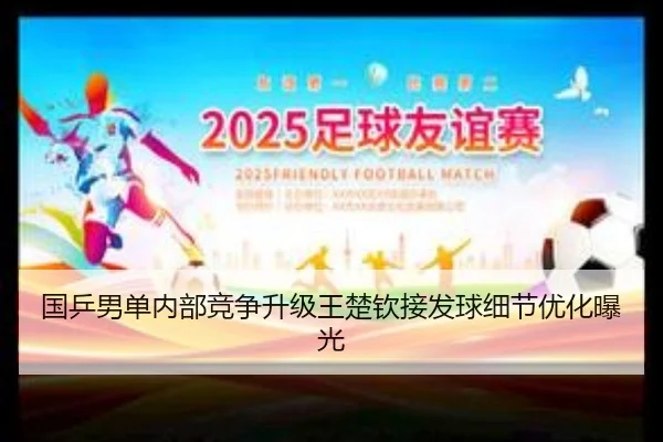 国乒男单内部竞争升级王楚钦接发球细节优化曝光 | kaiyun